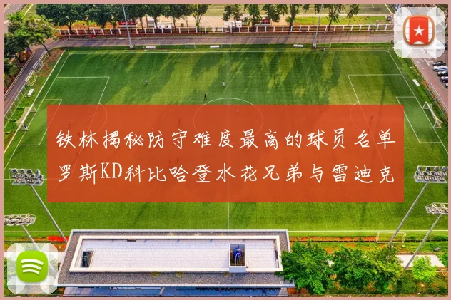 铁林揭秘防守难度最高的球员名单罗斯KD科比哈登水花兄弟与雷迪克